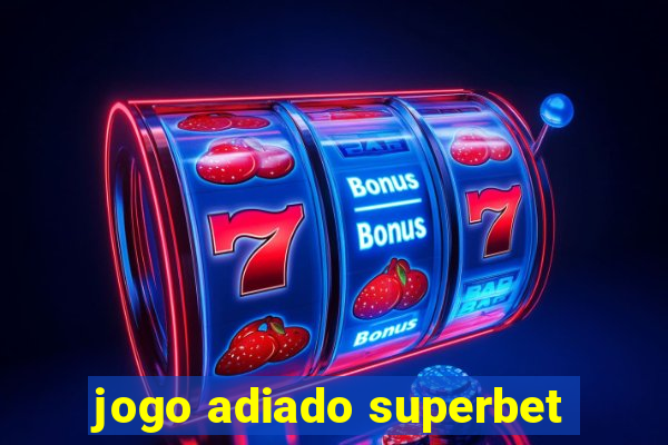 jogo adiado superbet